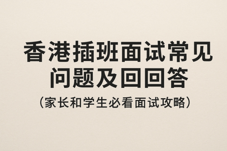 香港插班面试常见问题及回答(家长和学生必看面试攻略)